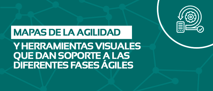 Mapas de la agilidad y herramientas visuales que dan soporte a las diferentes fases ágiles