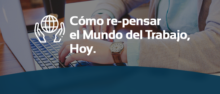 Cómo re-pensar el Mundo del Trabajo, Hoy.