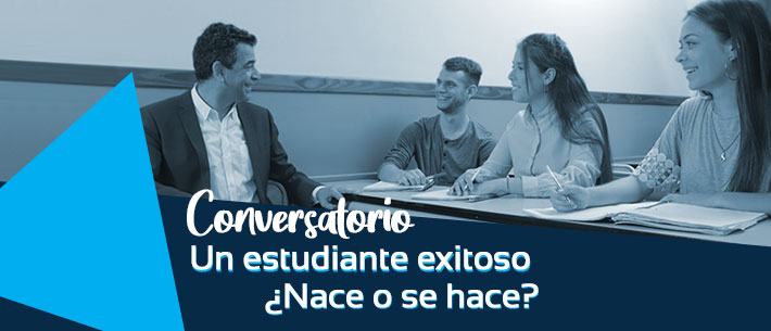 Conversatorio: Un estudiante exitoso Nace o se hace?