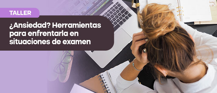 Ansiedad? Herramientas para enfrentarla en situaciones de examen